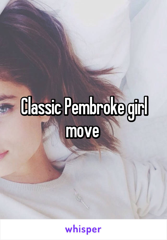 Classic Pembroke girl move 