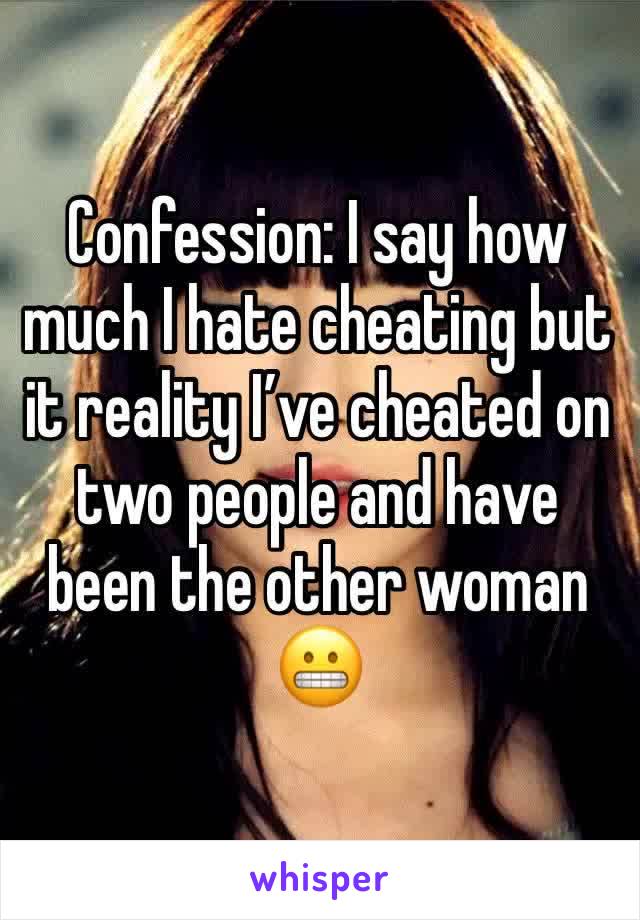 Confession: I say how much I hate cheating but it reality I’ve cheated on two people and have been the other woman 😬