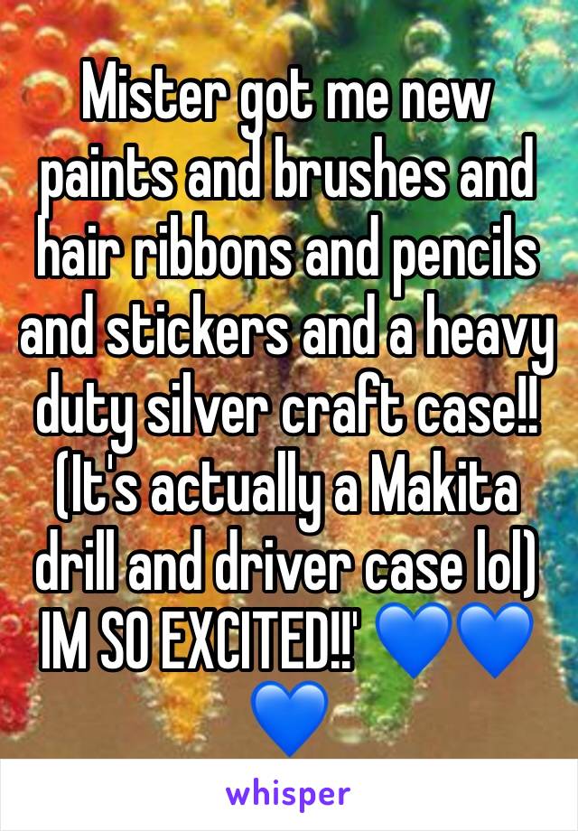 Mister got me new paints and brushes and hair ribbons and pencils and stickers and a heavy duty silver craft case!! (It's actually a Makita drill and driver case lol) IM SO EXCITED!!' ðŸ’™ðŸ’™ðŸ’™