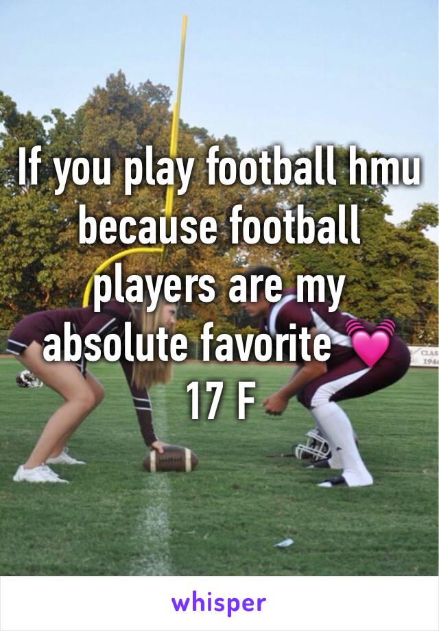 If you play football hmu because football players are my absolute favorite ðŸ’“
17 F