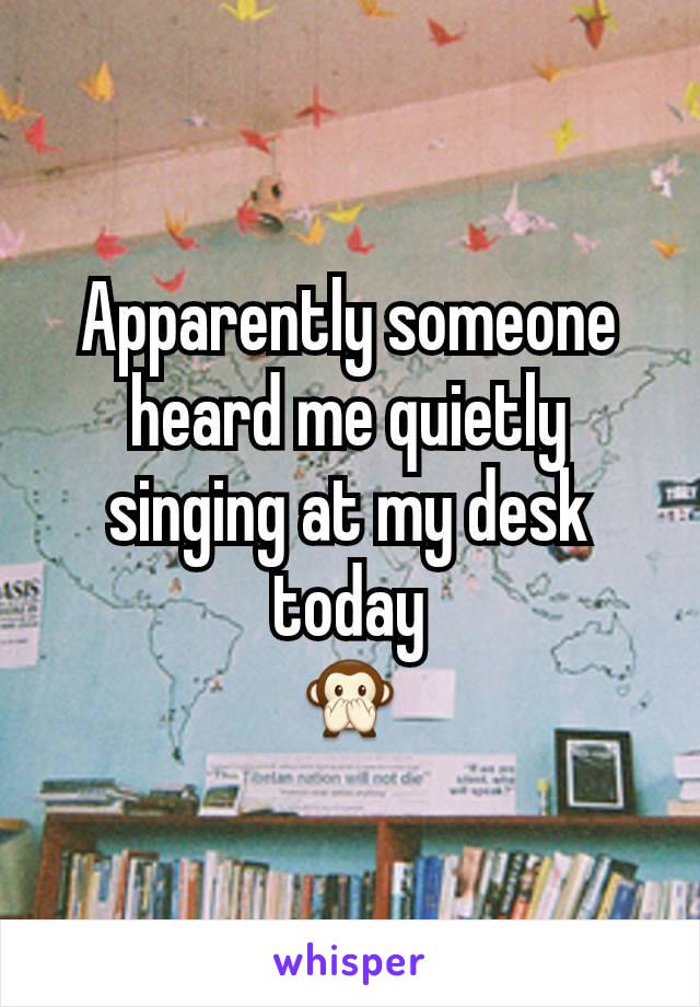 Apparently someone heard me quietly singing at my desk today
ðŸ™Š