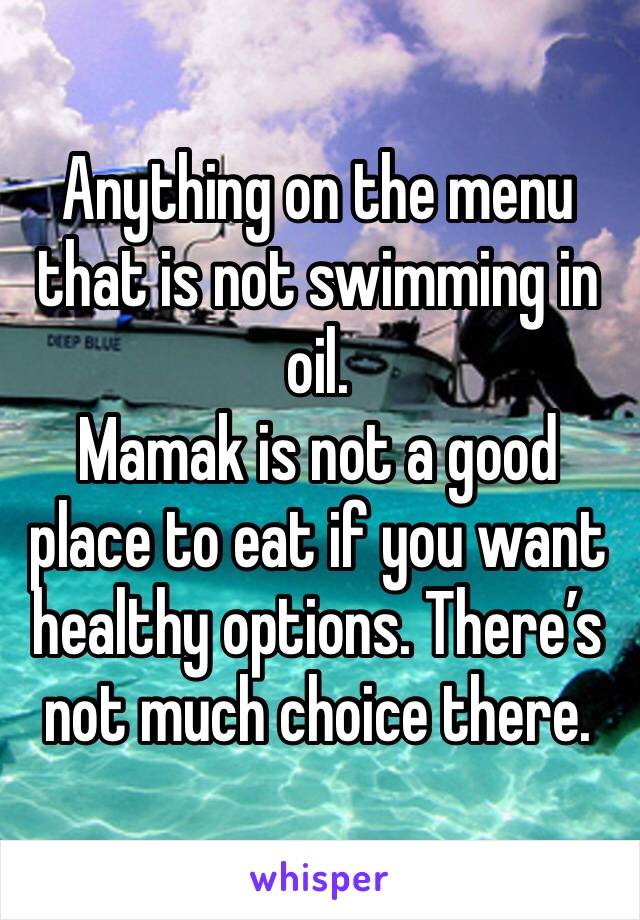 Anything on the menu that is not swimming in oil.
Mamak is not a good place to eat if you want healthy options. There’s not much choice there. 