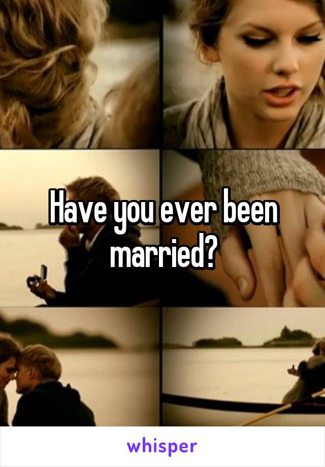 Have you ever been married?