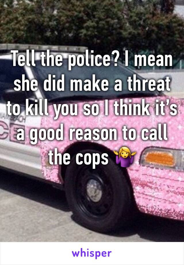 Tell the police? I mean she did make a threat to kill you so I think it’s a good reason to call the cops 🤷‍♀️