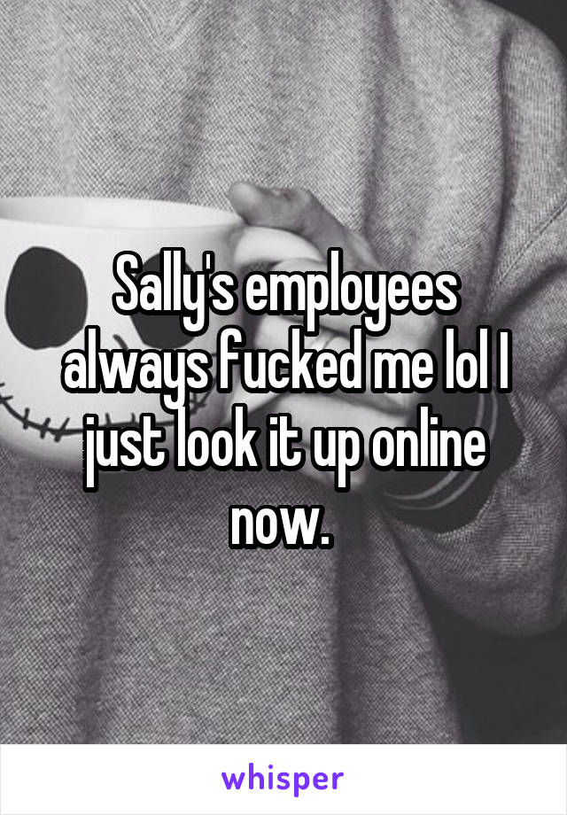 Sally's employees always fucked me lol I just look it up online now. 