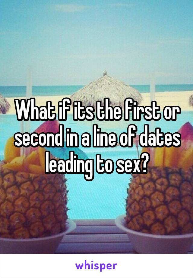 What if its the first or second in a line of dates leading to sex?