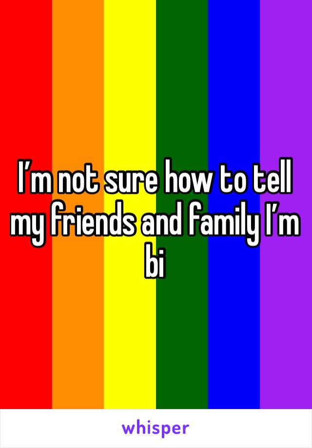 I’m not sure how to tell my friends and family I’m bi 