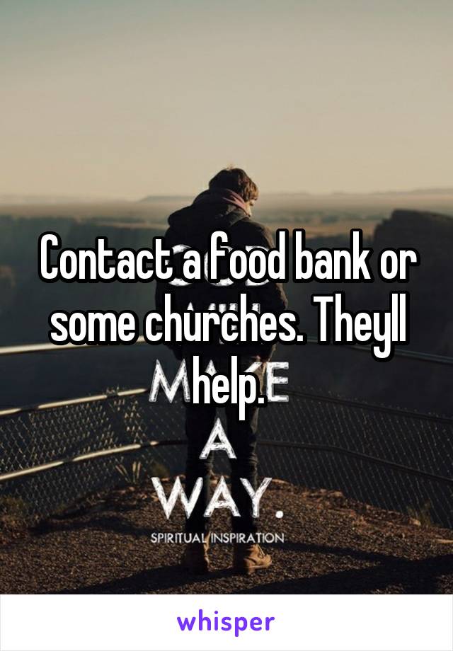 Contact a food bank or some churches. Theyll help.