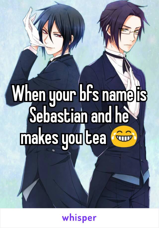 When your bfs name is Sebastian and he makes you tea 😂