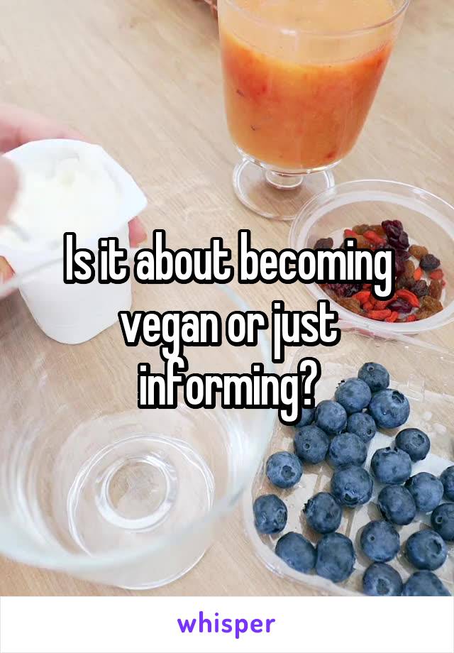 Is it about becoming vegan or just informing?