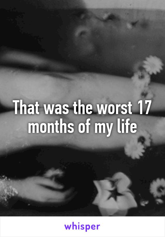 That was the worst 17 months of my life