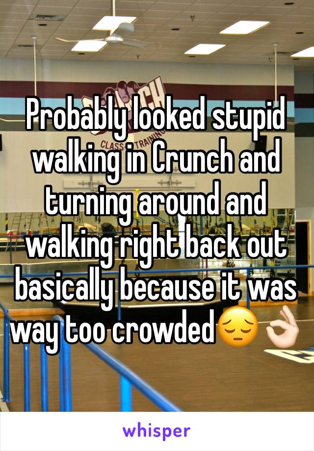 Probably looked stupid walking in Crunch and turning around and walking right back out basically because it was way too crowded😔👌🏻
