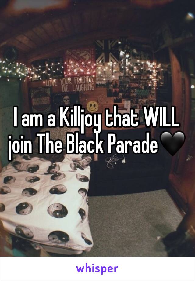 I am a Killjoy that WILL join The Black Parade🖤