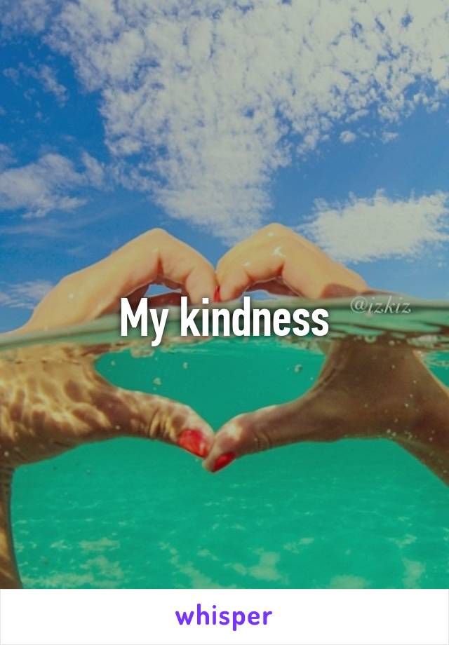 My kindness