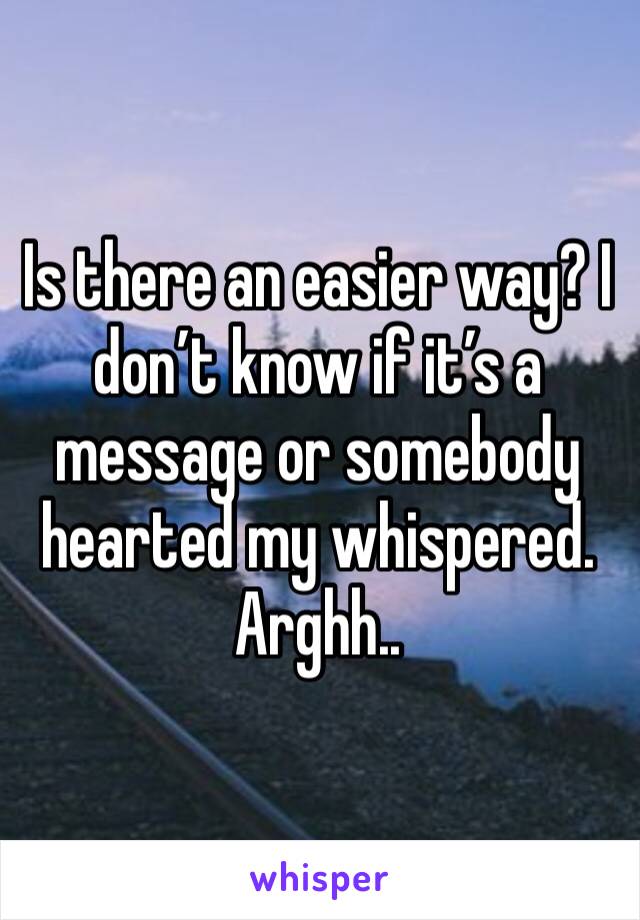 Is there an easier way? I don’t know if it’s a message or somebody hearted my whispered. Arghh..