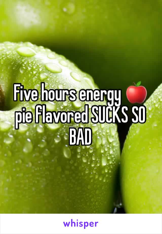 Five hours energy 🍎 pie flavored SUCKS SO BAD 