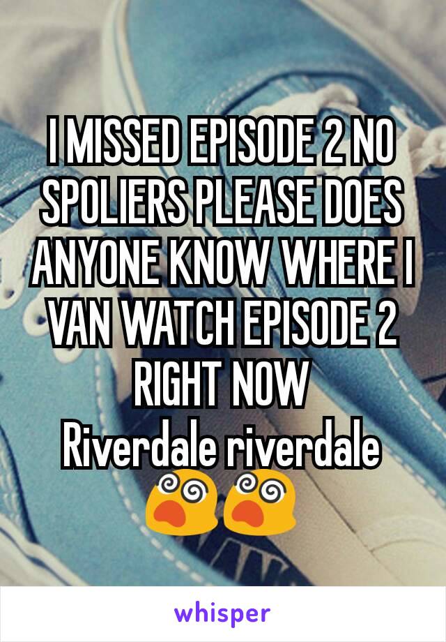 I MISSED EPISODE 2 NO SPOLIERS PLEASE DOES ANYONE KNOW WHERE I VAN WATCH EPISODE 2 RIGHT NOW
Riverdale riverdale😵😵