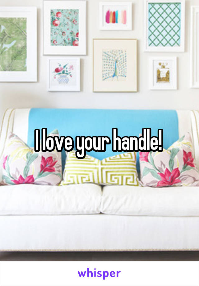 I love your handle! 