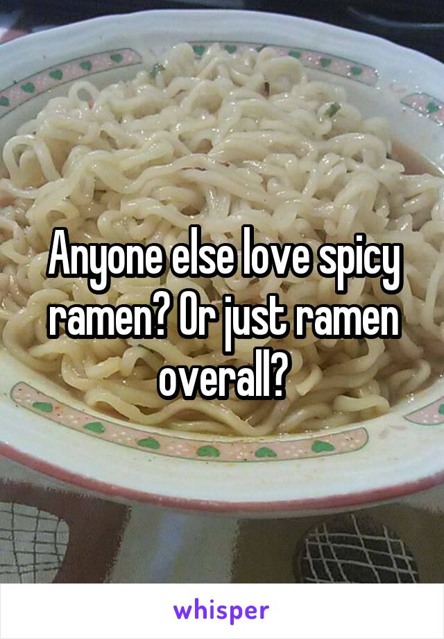 Anyone else love spicy ramen? Or just ramen overall?
