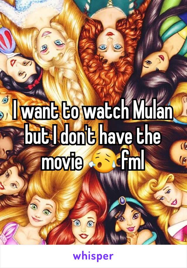 I want to watch Mulan but I don't have the movie 😥 fml