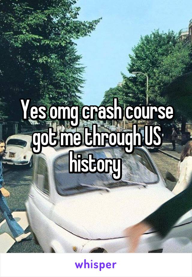 Yes omg crash course got me through US history 