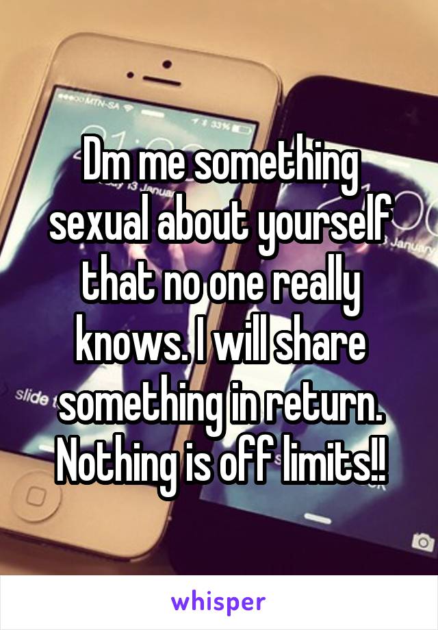 Dm me something sexual about yourself that no one really knows. I will share something in return. Nothing is off limits!!