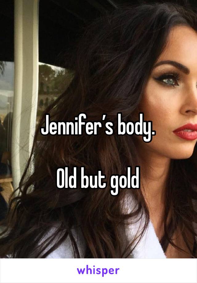 Jennifer’s body.

Old but gold