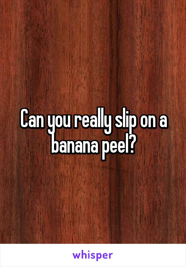 Can you really slip on a banana peel?