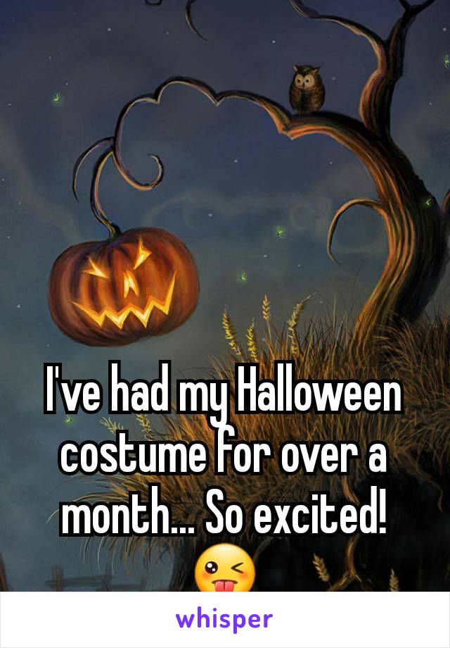 I've had my Halloween costume for over a month... So excited! 😜