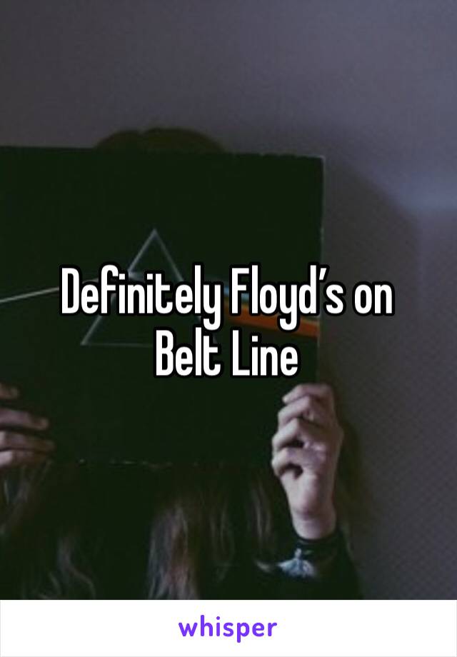 Definitely Floyd’s on Belt Line