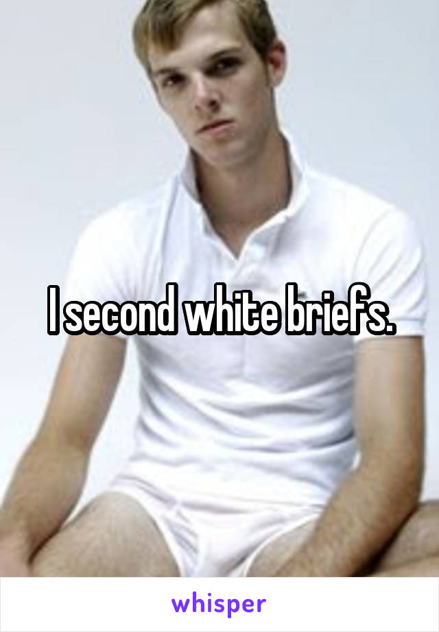 I second white briefs.