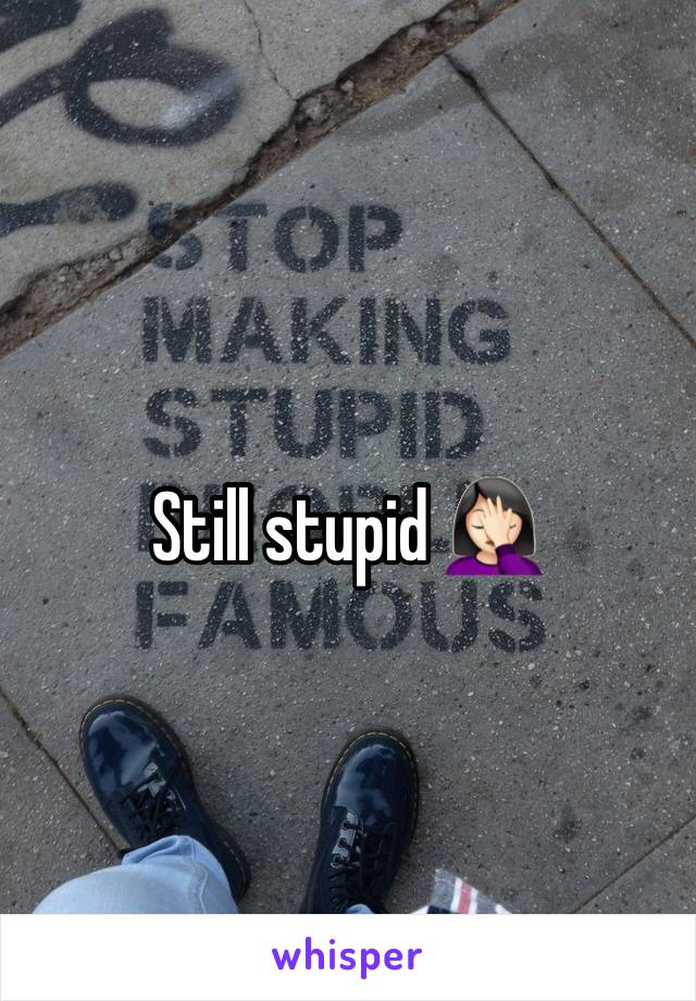 Still stupid 🤦🏻‍♀️