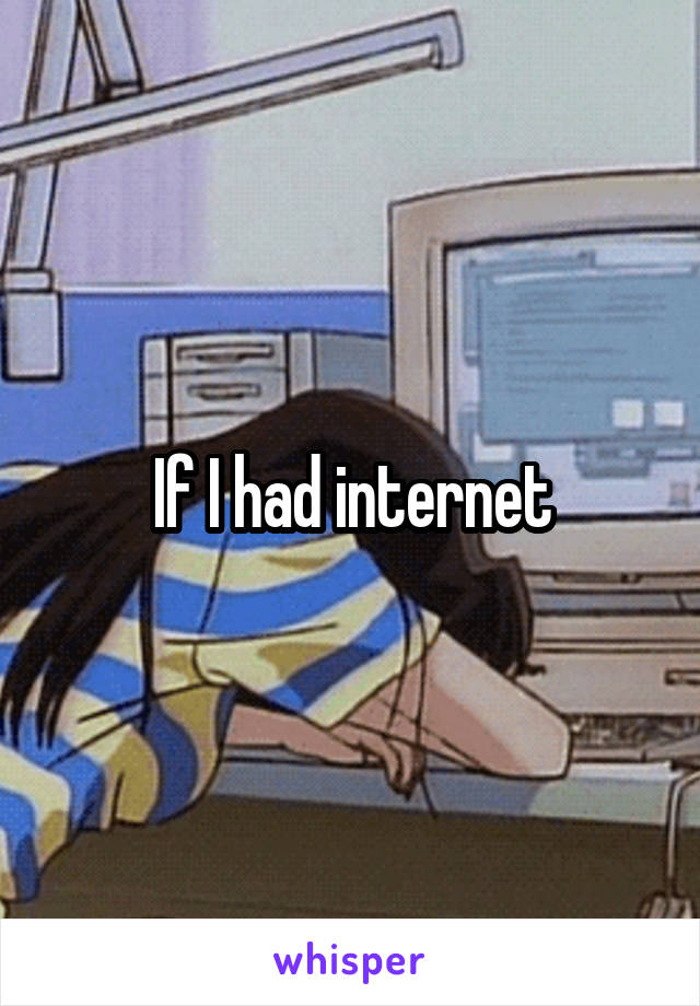 If I had internet