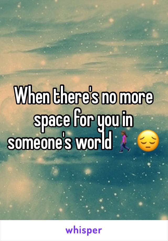 When there's no more space for you in someone's world🚶🏾‍♀️😔