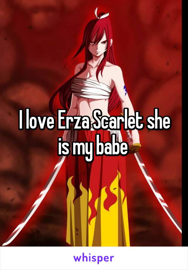 I love Erza Scarlet she is my babe 