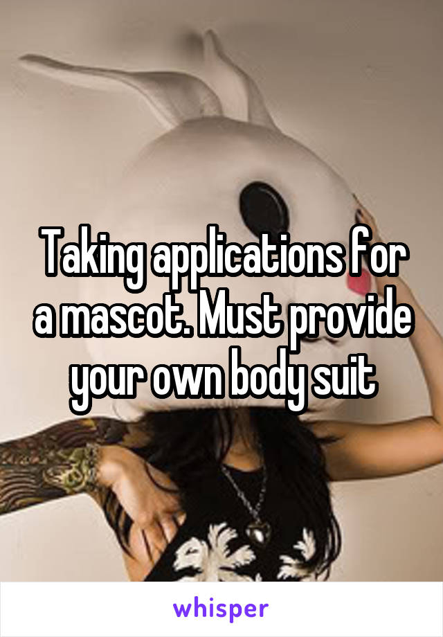 Taking applications for a mascot. Must provide your own body suit