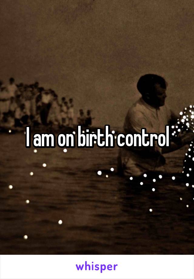 I am on birth control