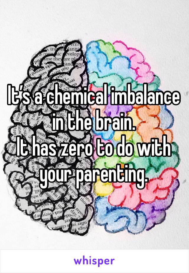 It’s a chemical imbalance in the brain.
It has zero to do with your parenting. 