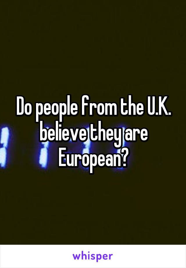 Do people from the U.K. believe they are European?