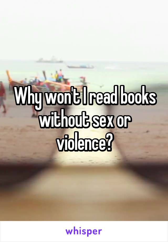 Why won't I read books without sex or violence?