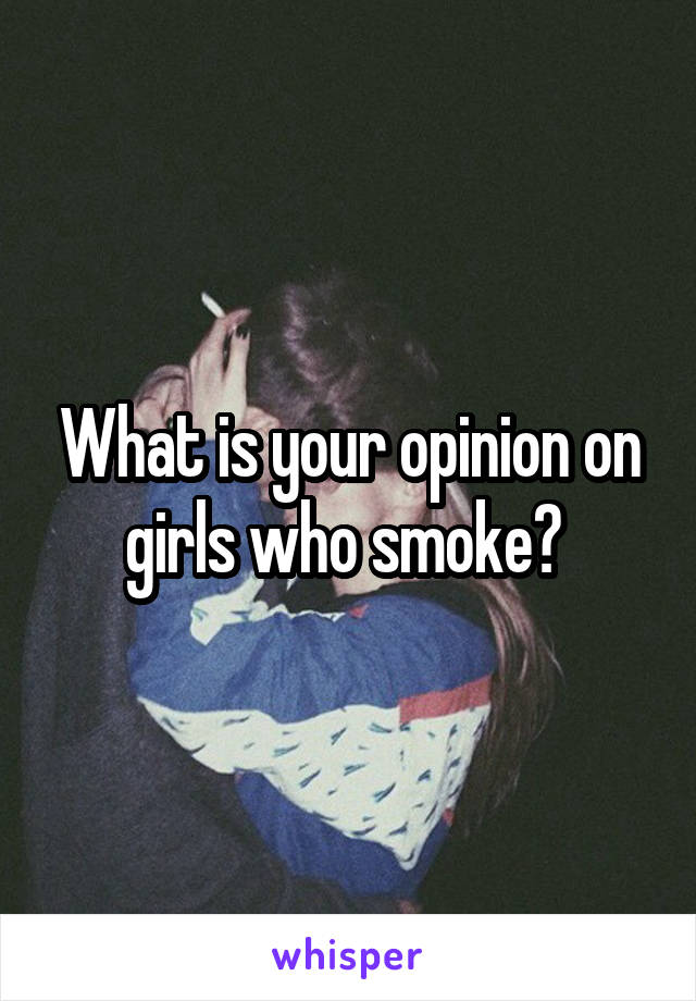 What is your opinion on girls who smoke? 