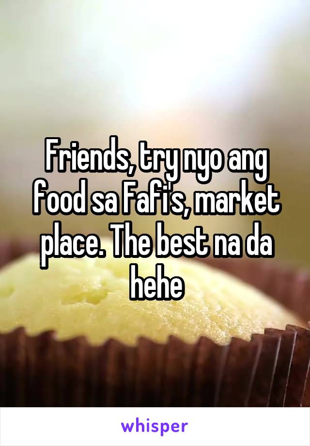 Friends, try nyo ang food sa Fafi's, market place. The best na da hehe