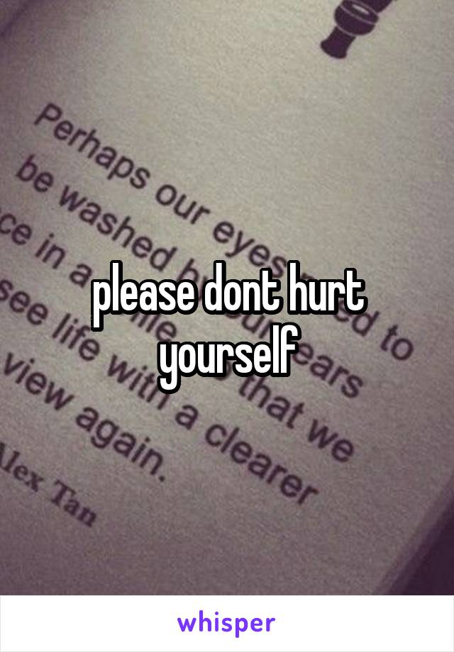 please dont hurt yourself
