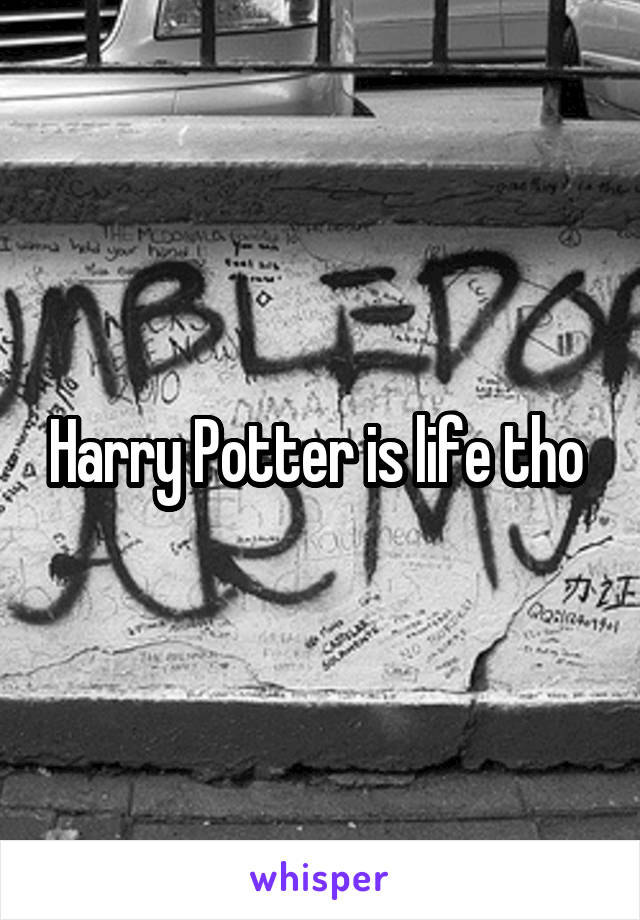 Harry Potter is life tho 