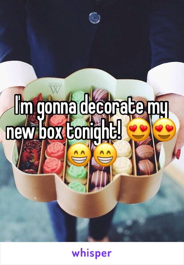 I'm gonna decorate my new box tonight! ðŸ˜�ðŸ˜�ðŸ˜�ðŸ˜�