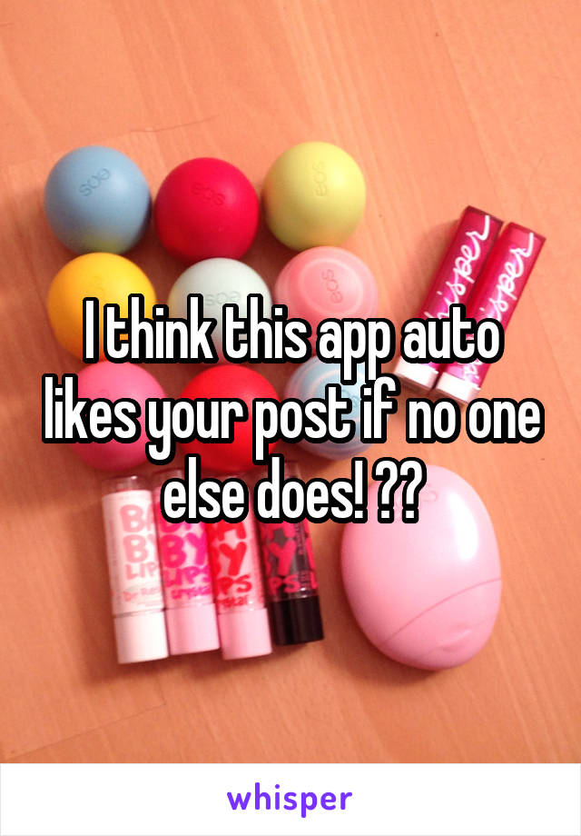 I think this app auto likes your post if no one else does! 😂📲