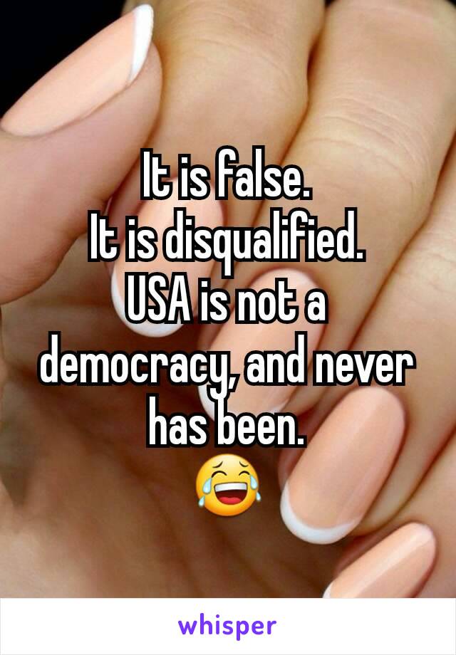 It is false.
It is disqualified.
USA is not a democracy, and never has been.
😂