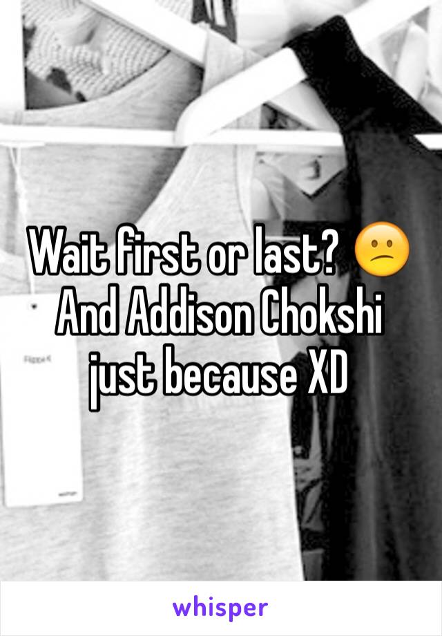 Wait first or last? 😕
And Addison Chokshi 
just because XD