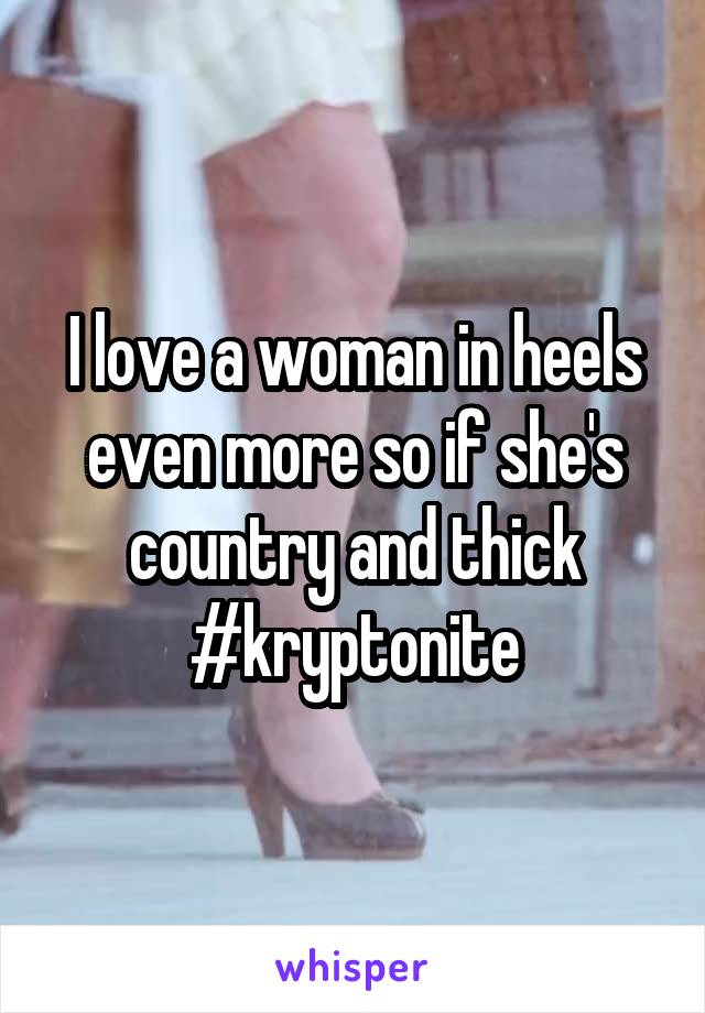 I love a woman in heels even more so if she's country and thick #kryptonite