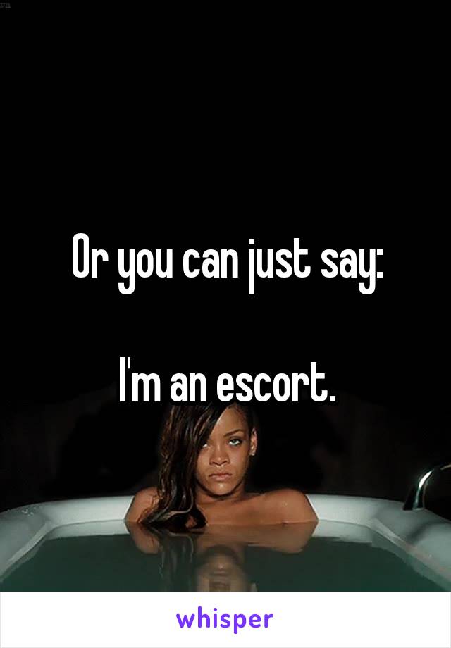 Or you can just say:

I'm an escort.